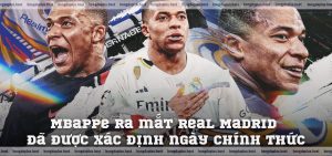 Mbappe ra mắt Real Madrid đã được xác định ngày chính thức